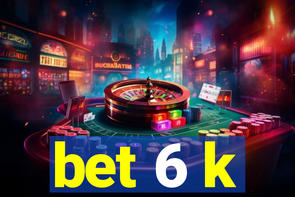 bet 6 k